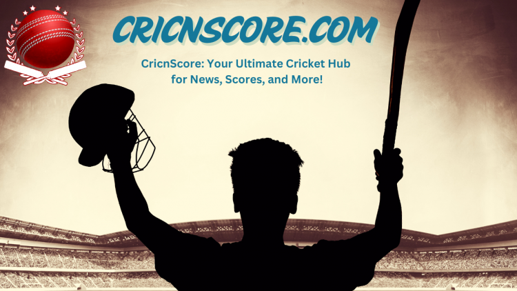 CricnScore.com: Your Ultimate Destination for Cricket News and Live Scores